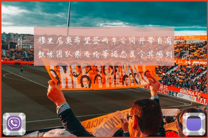 穆里尼奥希望签两年合同并带自有教练团队弗洛伦蒂诺态度令其感到失望