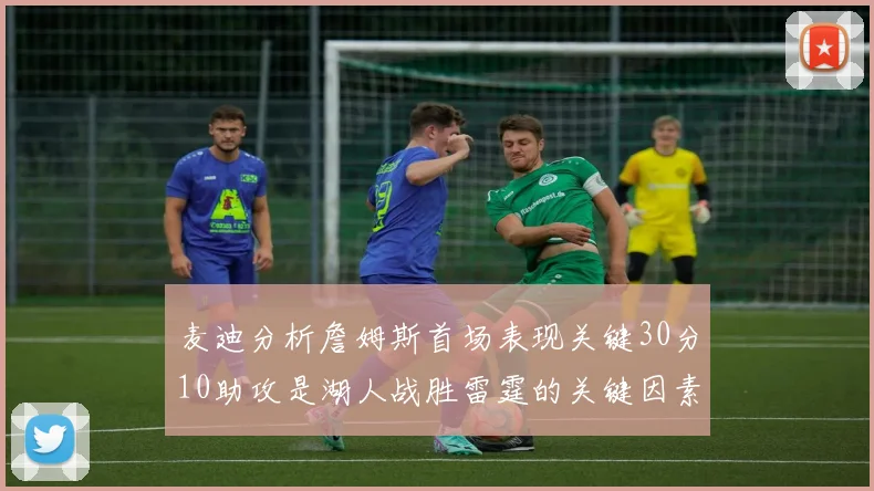 麦迪分析詹姆斯首场表现关键30分10助攻是湖人战胜雷霆的关键因素
